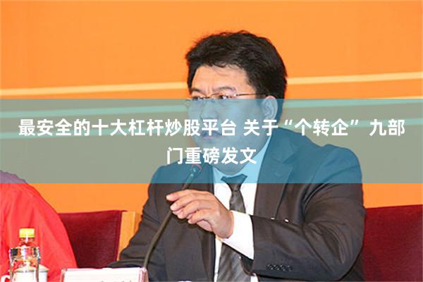 最安全的十大杠杆炒股平台 关于“个转企” 九部门重磅发文