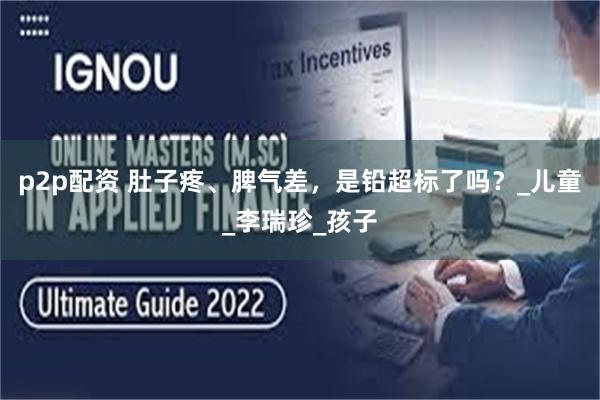 p2p配资 肚子疼、脾气差，是铅超标了吗？_儿童_李瑞珍_孩子