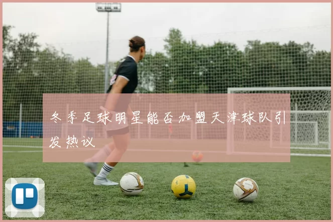 冬季足球明星能否加盟天津球队引发热议