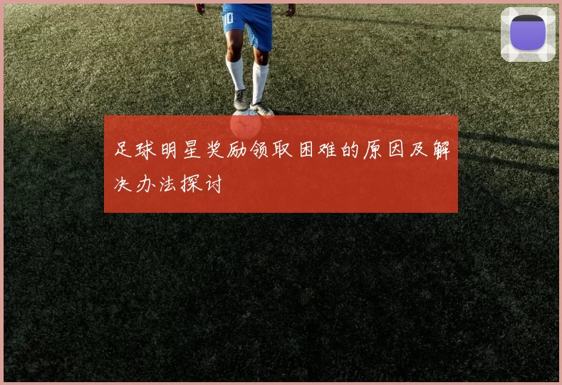 足球明星奖励领取困难的原因及解决办法探讨