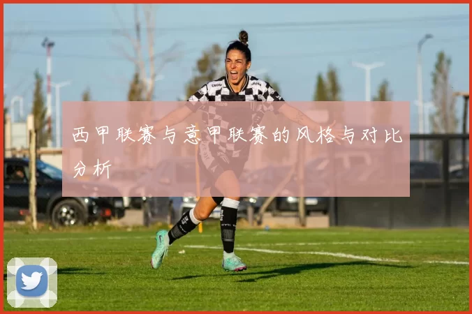 西甲联赛与意甲联赛的风格与对比分析