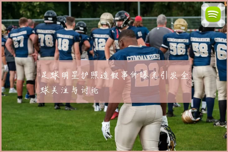 足球明星护照造假事件曝光引发全球关注与讨论
