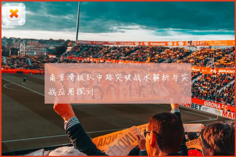 南京滑板队中路突破战术解析与实战应用探讨