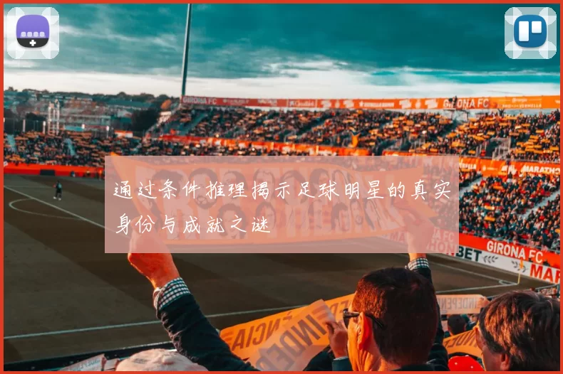 通过条件推理揭示足球明星的真实身份与成就之谜