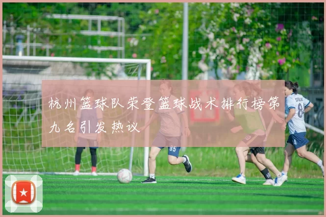 杭州篮球队荣登篮球战术排行榜第九名引发热议