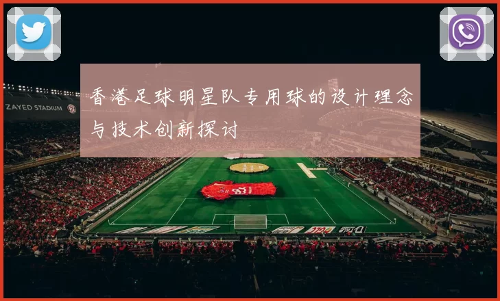 香港足球明星队专用球的设计理念与技术创新探讨