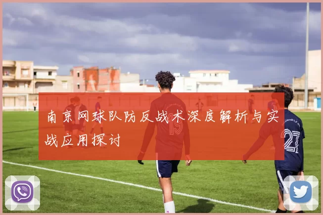 南京网球队防反战术深度解析与实战应用探讨